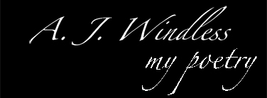 This is the banner for my poetry page. This website contains the poems, stories, songs, and photograhpy of A. J. Windless.